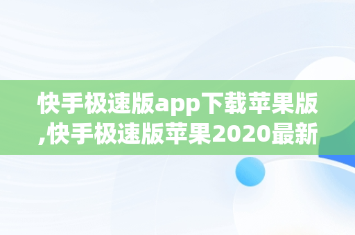 快手极速版app下载苹果版,快手极速版苹果2020最新版官方下载