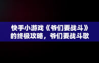 快手小游戏《爷们要战斗》的终极攻略，爷们要战斗歌词 