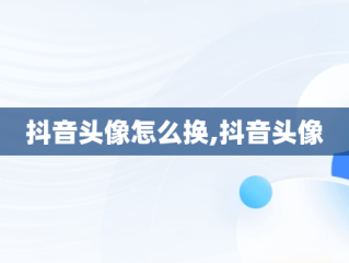抖音头像怎么换,抖音头像