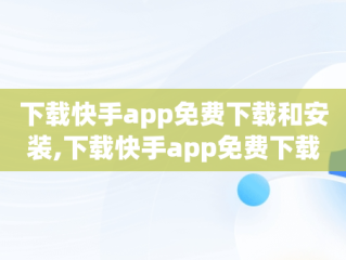 下载快手app免费下载和安装,下载快手app免费下载