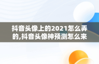 抖音头像上的2021怎么弄的,抖音头像神预测怎么来的