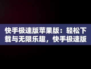 快手极速版苹果版：轻松下载与无限乐趣，快手极速版苹果免费下载 