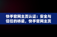 快手官网主页认证：安全与信任的桥梁，快手官网主页认证在哪里 