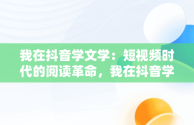 我在抖音学文学：短视频时代的阅读革命，我在抖音学文学怎么样 