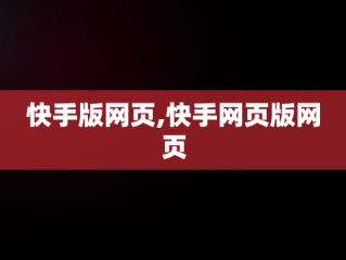 快手版网页,快手网页版网页