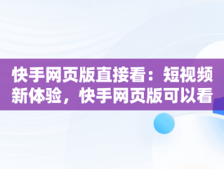 快手网页版直接看：短视频新体验，快手网页版可以看直播吗 