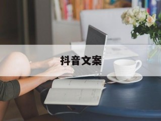 抖音文案(抖音文案简短)