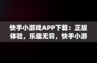 快手小游戏APP下载：正版体验，乐趣无穷，快手小游戏app手机版 