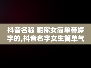 抖音名称 昵称女简单带婷字的,抖音名字女生简单气质婷