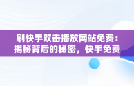 刷快手双击播放网站免费：揭秘背后的秘密，快手免费刷播放双击网址最便宜 