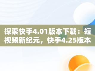 探索快手4.01版本下载：短视频新纪元，快手4.25版本 