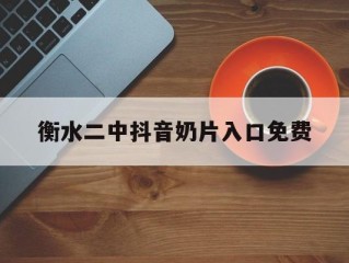 衡水二中抖音奶片,衡水二中抖音奶片入口免费