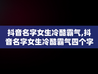 抖音名字女生冷酷霸气,抖音名字女生冷酷霸气四个字