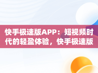 快手极速版APP：短视频时代的轻盈体验，快手极速版app下载安装无广告 