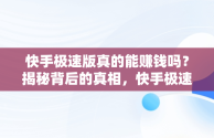 快手极速版真的能赚钱吗？揭秘背后的真相，快手极速版能赚钱吗安全吗可靠吗 