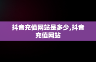 抖音充值网站是多少,抖音充值网站