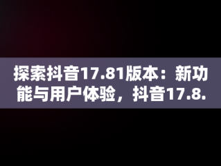 探索抖音17.81版本：新功能与用户体验，抖音17.8.0下载 