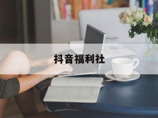 抖音福利社(dou+福利)