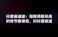 抖音极速版：短视频新风尚的快节奏体验，抖抖音极速版下载老版本 