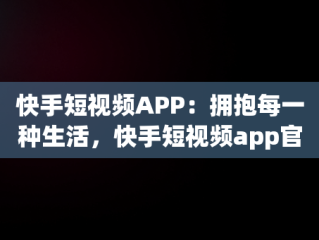 快手短视频APP：拥抱每一种生活，快手短视频app官方 