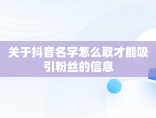 关于抖音名字怎么取才能吸引粉丝的信息