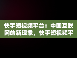 快手短视频平台：中国互联网的新现象，快手短视频平台在哪里找 