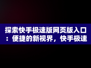 探索快手极速版网页版入口：便捷的新视界，快手极速版网页版登录 
