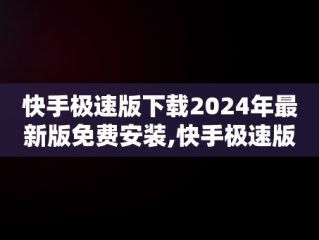 快手极速版下载2024年最新版免费安装,快手极速版下载2024年最新版免费安装尿酸高喝什么水