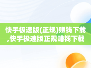 快手极速版(正规)赚钱下载,快手极速版正规赚钱下载暴涨金币版