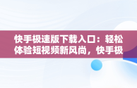 快手极速版下载入口：轻松体验短视频新风尚，快手极速版下载入口链接 