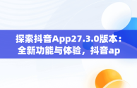 探索抖音App27.3.0版本：全新功能与体验，抖音app官网免费下载2020 