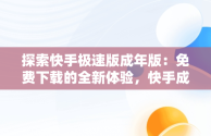 探索快手极速版成年版：免费下载的全新体验，快手成年版1.7.0 安卓版 