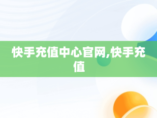 快手充值中心官网,快手充值