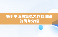 快手小游戏复仇大作战攻略的简单介绍
