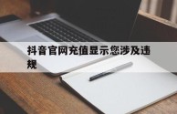 抖音官网充值显示您涉及违规交易,抖音官网充值显示您涉及违规