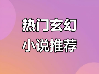 最火的玄幻小说作者,最火的玄幻小说