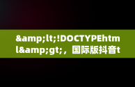 &lt;!DOCTYPEhtml&gt;，国际版抖音tik tok下载1.2.2 