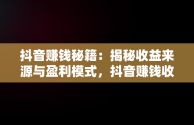 抖音赚钱秘籍：揭秘收益来源与盈利模式，抖音赚钱收益在哪里看 