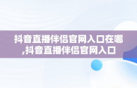 抖音直播伴侣官网入口在哪,抖音直播伴侣官网入口