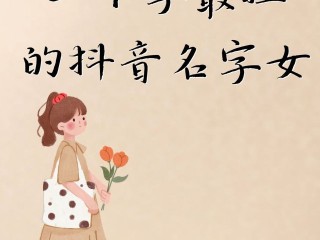 抖音名称女生简单气质(好听抖音名称女生简单气质)