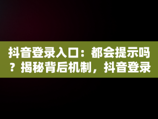 抖音登录入口：都会提示吗？揭秘背后机制，抖音登录入口都会提示吗安全吗 