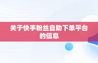 关于快手粉丝自助下单平台的信息