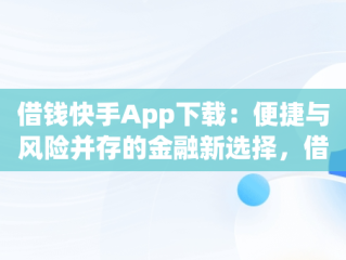 借钱快手App下载：便捷与风险并存的金融新选择，借钱快手有放款的吗 