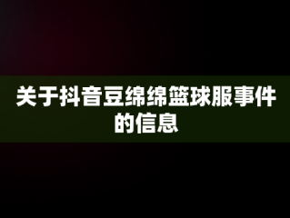 关于抖音豆绵绵篮球服事件的信息