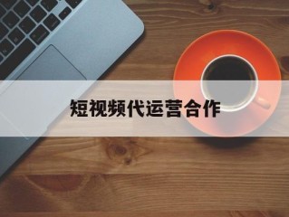 短视频代运营代理,短视频代运营合作