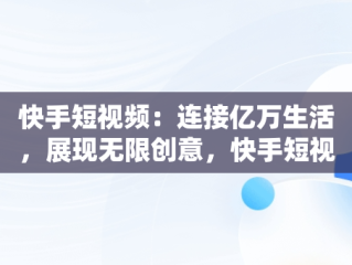 快手短视频：连接亿万生活，展现无限创意，快手短视频APP的口号是 