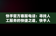 快手官方客服电话：寻找人工服务的快捷之道，快手人工热线95188怎么打 