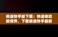 极速快手版下载：快速体验新境界，下载极速快手最新版本2020 