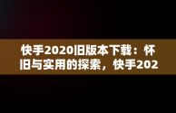 快手2020旧版本下载：怀旧与实用的探索，快手2020旧版本下载 快手版本 