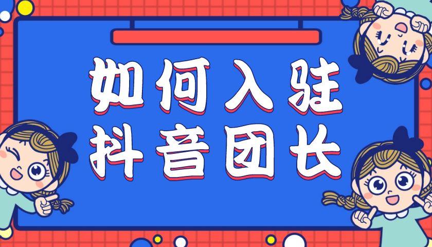 抖音招商团长注册,抖音招商团长